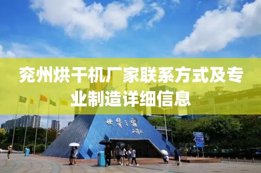 兖州烘干机厂家联系方式及专业制造详细信息