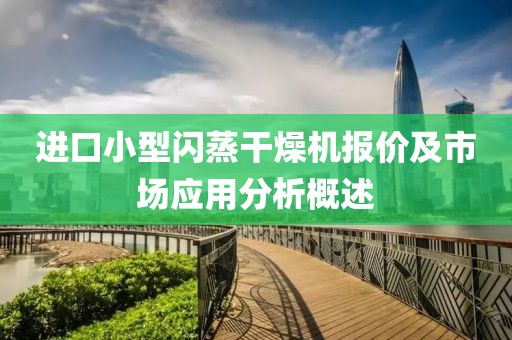 进口小型闪蒸干燥机报价及市场应用分析概述