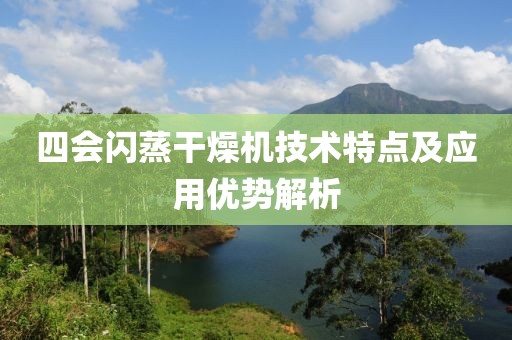 四会闪蒸干燥机技术特点及应用优势解析