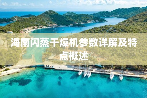 海南闪蒸干燥机参数详解及特点概述