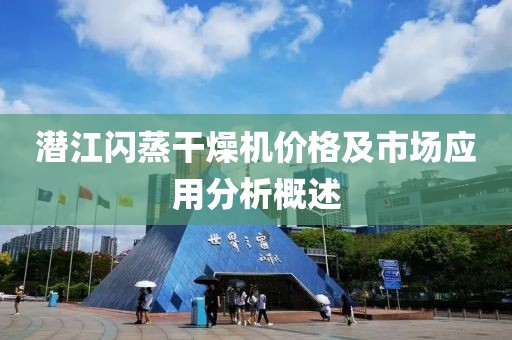 潜江闪蒸干燥机价格及市场应用分析概述