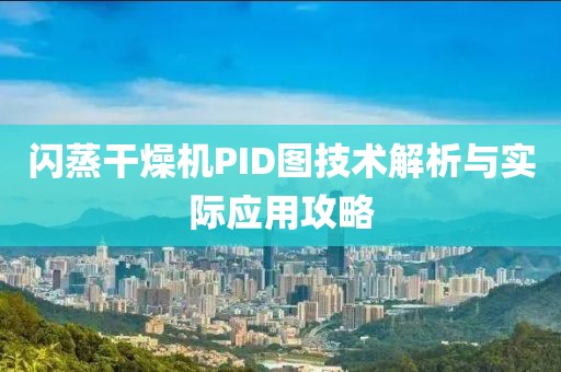 闪蒸干燥机PID图技术解析与实际应用攻略