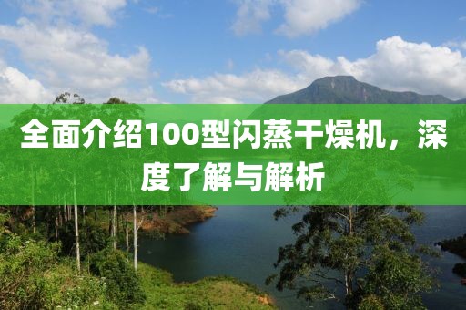 全面介绍100型闪蒸干燥机，深度了解与解析