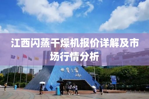 江西闪蒸干燥机报价详解及市场行情分析