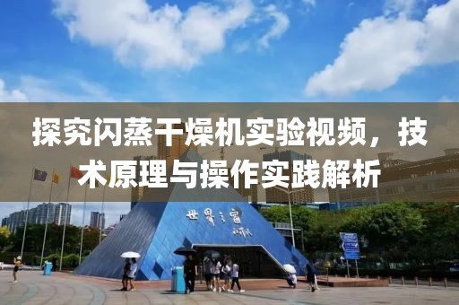 探究闪蒸干燥机实验视频，技术原理与操作实践解析