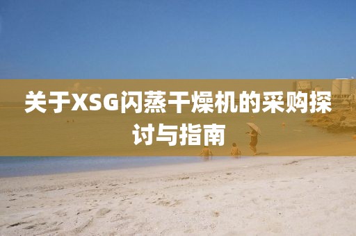 关于XSG闪蒸干燥机的采购探讨与指南