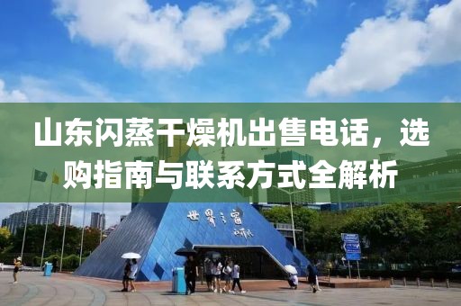 山东闪蒸干燥机出售电话，选购指南与联系方式全解析