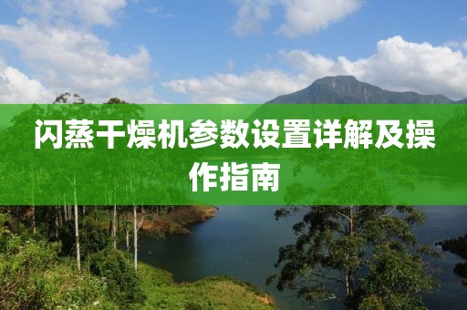 闪蒸干燥机参数设置详解及操作指南