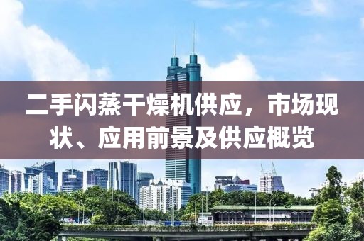 二手闪蒸干燥机供应，市场现状、应用前景及供应概览