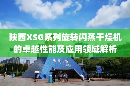 陕西XSG系列旋转闪蒸干燥机的卓越性能及应用领域解析