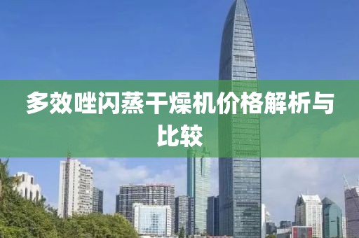 多效唑闪蒸干燥机价格解析与比较