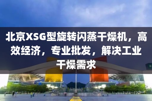 北京XSG型旋转闪蒸干燥机，高效经济，专业批发，解决工业干燥需求