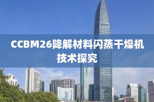 CCBM26降解材料闪蒸干燥机技术探究