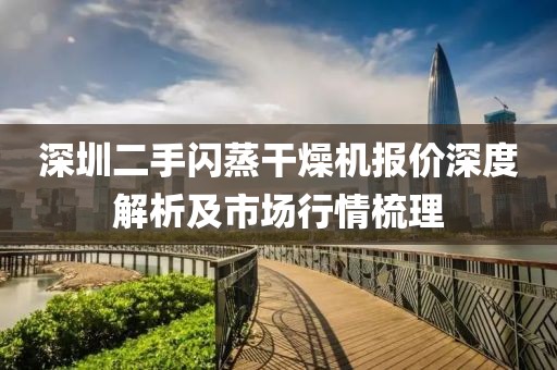 深圳二手闪蒸干燥机报价深度解析及市场行情梳理