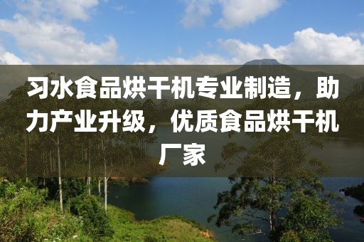 习水食品烘干机专业制造，助力产业升级，优质食品烘干机厂家