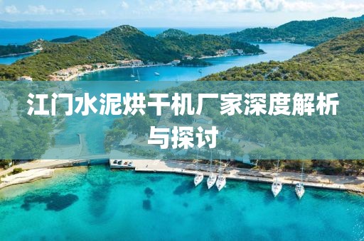 江门水泥烘干机厂家深度解析与探讨